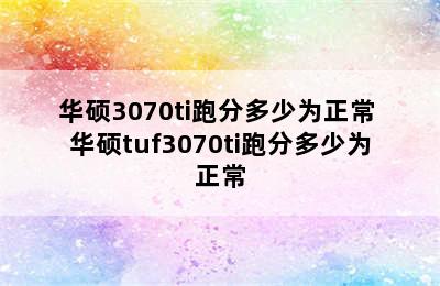 华硕3070ti跑分多少为正常 华硕tuf3070ti跑分多少为正常